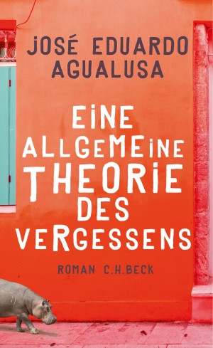 José Eduardo Agualusa: Eine allgemeine Theorie des Vergessens. CH Beck 2017. Umschlag